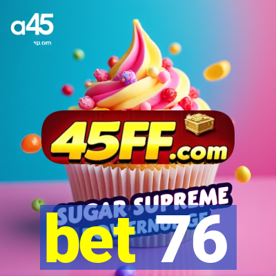 bet 76